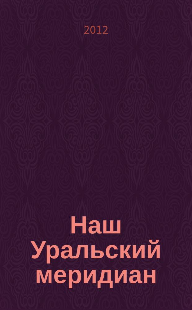 Наш Уральский меридиан : корпоративный информационный-рекламный журнал. 2012, март