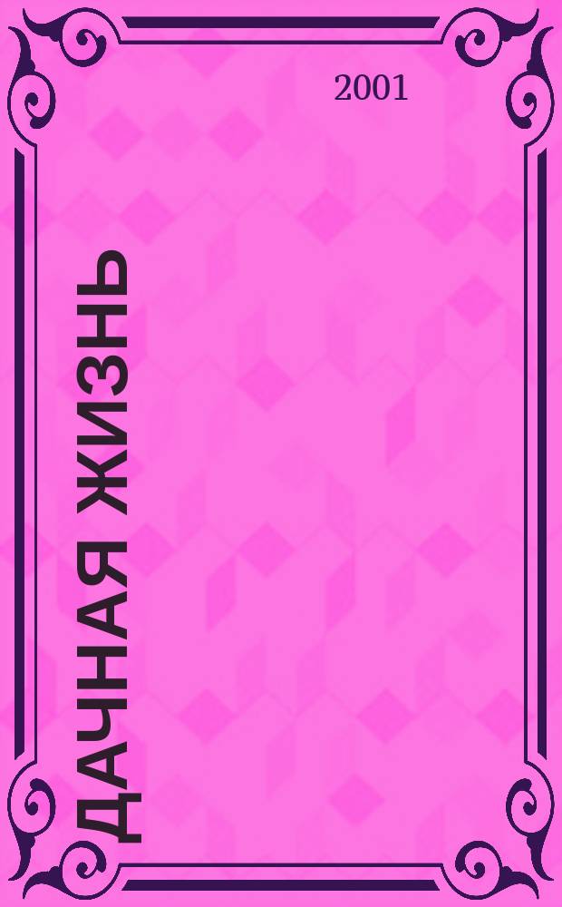 Дачная жизнь : Изд. для владельцев садовых участков, дач и загород. домов. 2001, № 3 (38)