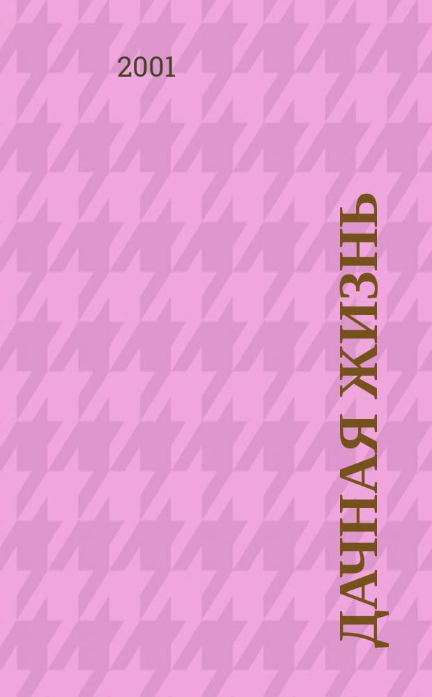 Дачная жизнь : Изд. для владельцев садовых участков, дач и загород. домов. 2001, № 5 (40)