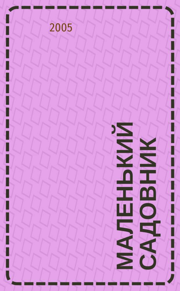 Маленький садовник : Журн. для детей и родителей. 2005, № 3