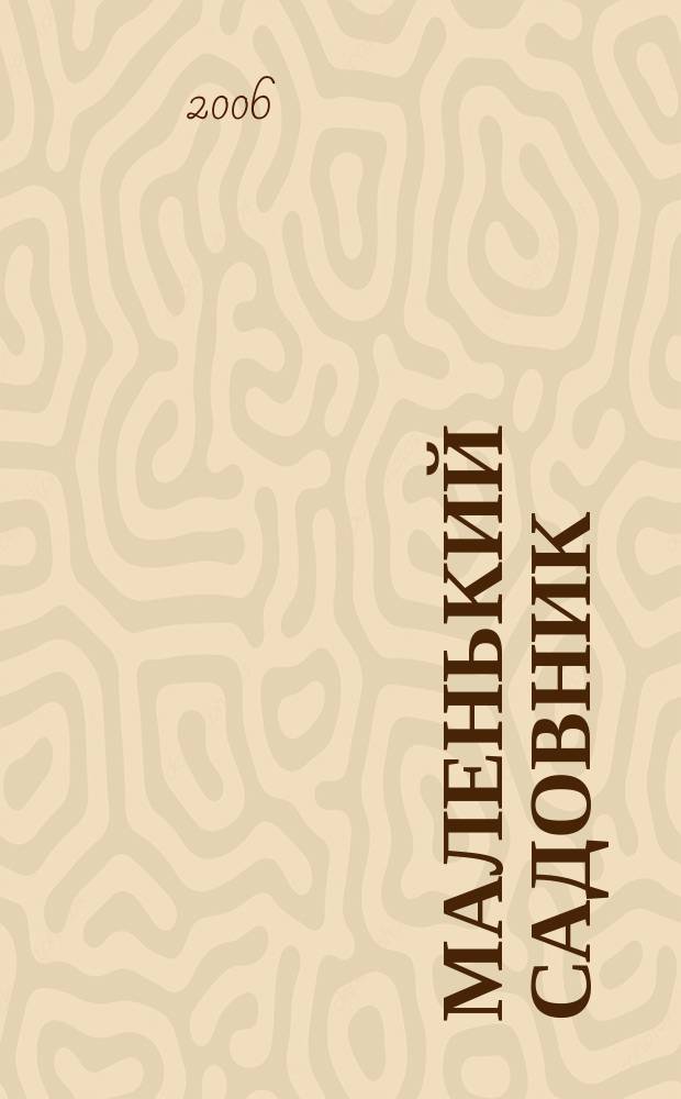 Маленький садовник : Журн. для детей и родителей. 2006, № 1