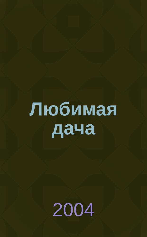 Любимая дача : Загород. жизнь круглый год. 2004, № 7