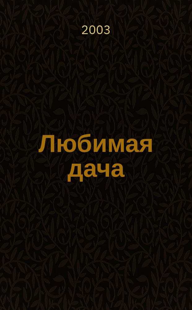 Любимая дача : Загород. жизнь круглый год. 2003, № 7