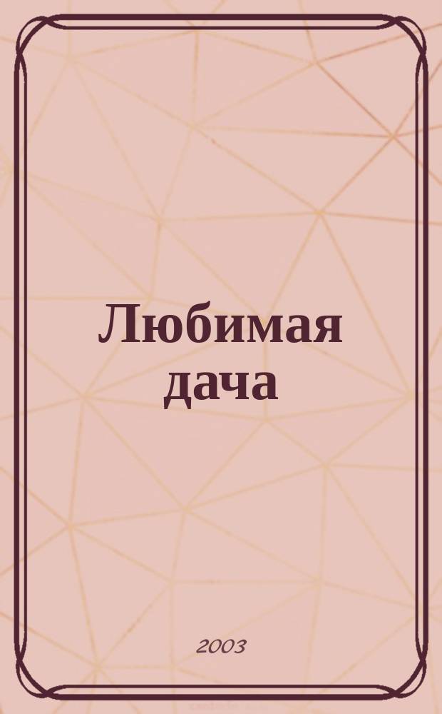 Любимая дача : Загород. жизнь круглый год. 2003, № 12