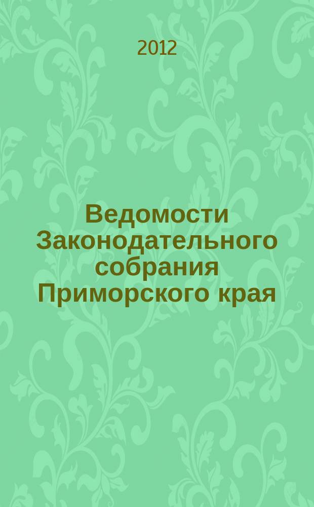 Ведомости Законодательного собрания Приморского края : Офиц. изд. Законодат. собр. Примор. края. 2012, № 10