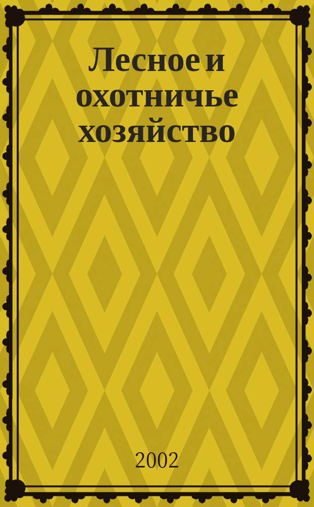 Лесное и охотничье хозяйство : Науч.-произв. журн. 2002, № 3 (13)