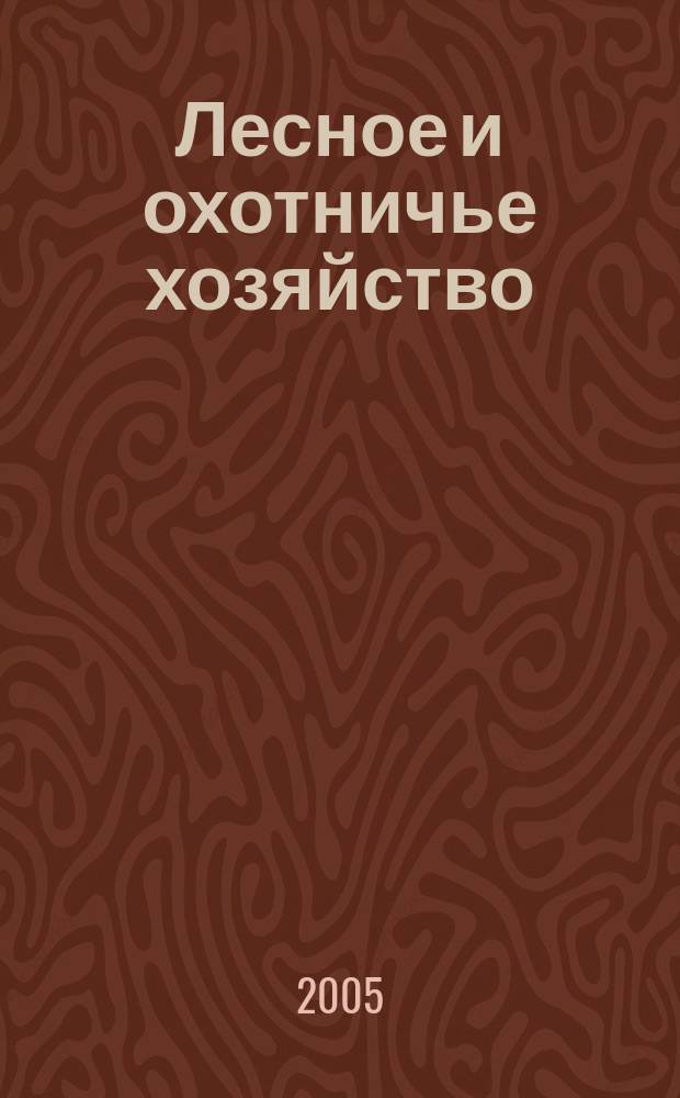 Лесное и охотничье хозяйство : Науч.-произв. журн. 2005, № 6 (29)