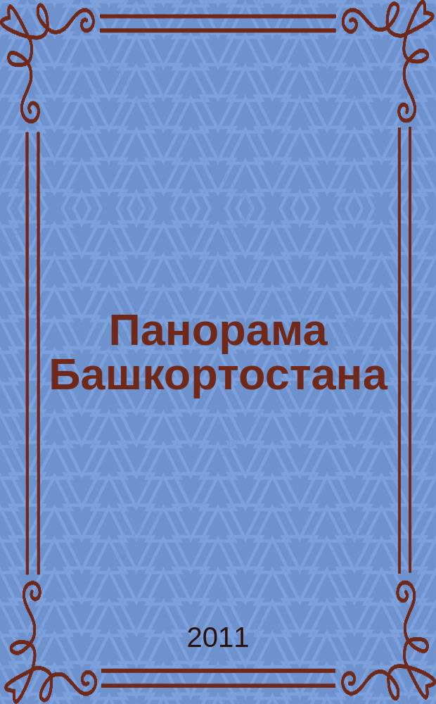 Панорама Башкортостана : Спец. вып. обществ.-полит. газ. "Респ. Башкортостан" Прил. к обществ.-полит. газ. "Республика Башкортостан". 2011, № 4 (30)