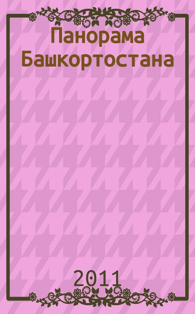 Панорама Башкортостана : Спец. вып. обществ.-полит. газ. "Респ. Башкортостан" Прил. к обществ.-полит. газ. "Республика Башкортостан". 2011, № 5 (31)