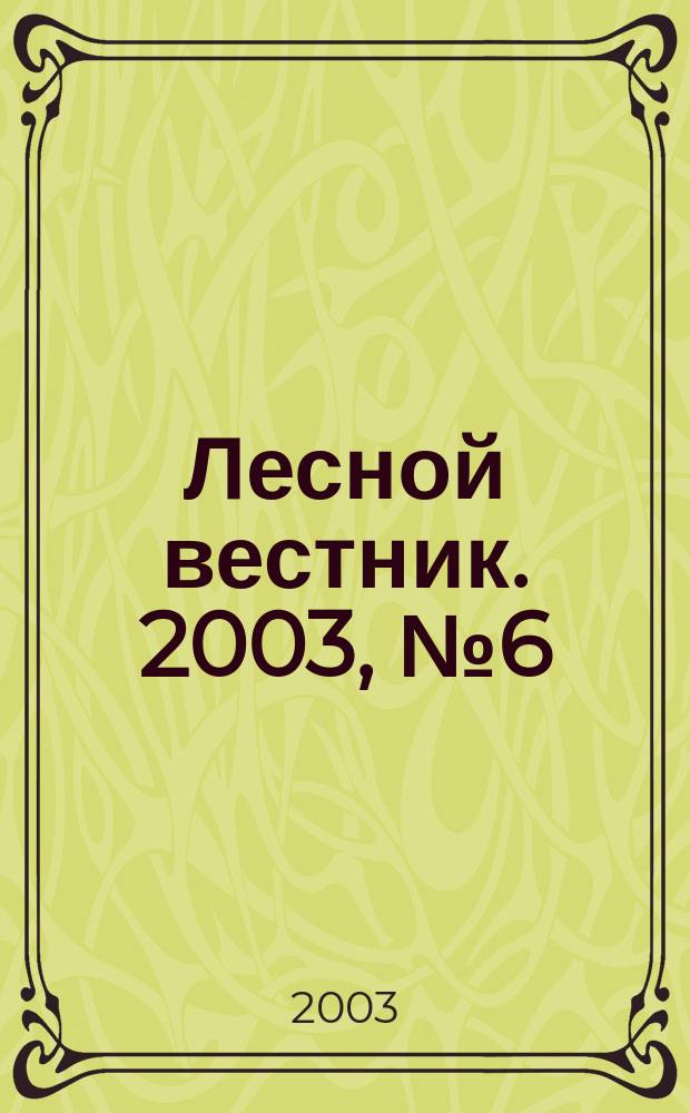 Лесной вестник. 2003, № 6 (31) : Специальный выпуск Научной секции агропромышленного и лесного комплекса Международной академии наук высшей школы