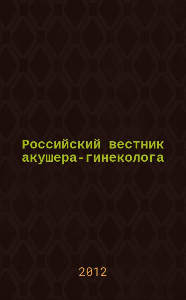Российский вестник акушера-гинеколога : Науч.-практ. рецензируемый журн. Т. 12, № 2