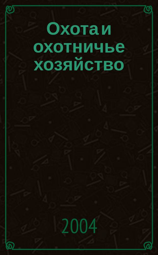 Охота и охотничье хозяйство : Ежемес. науч.-произв. журн. М-ва с. х. СССР. 2004, № 3