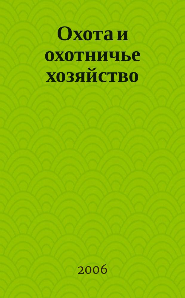 Охота и охотничье хозяйство : Ежемес. науч.-произв. журн. М-ва с. х. СССР. 2006, № 11