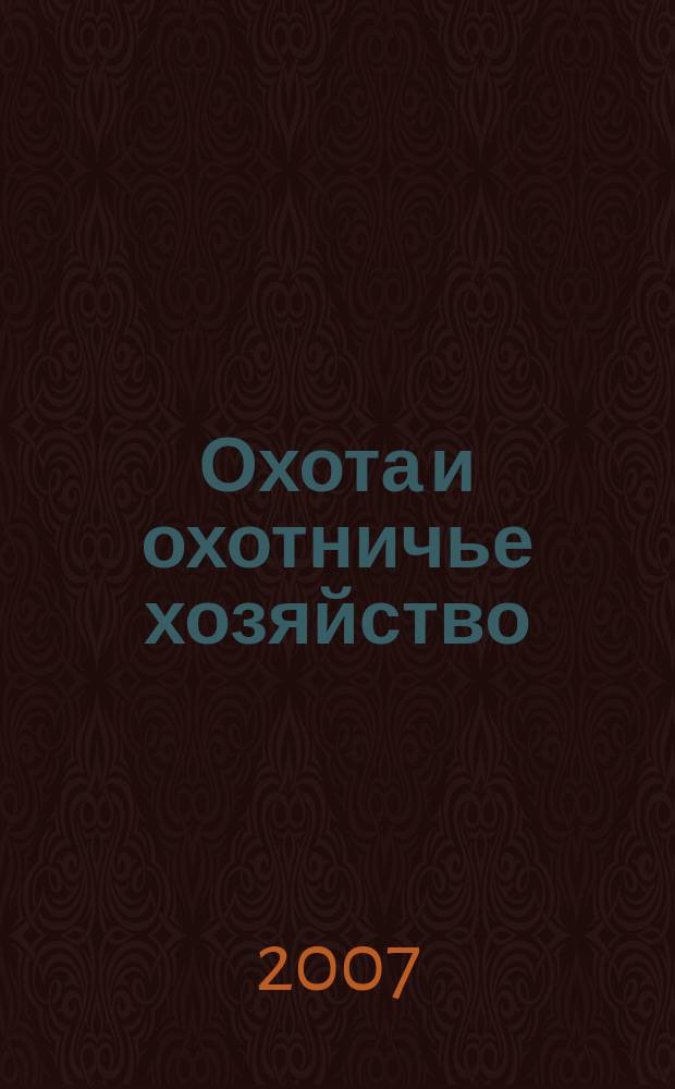 Охота и охотничье хозяйство : Ежемес. науч.-произв. журн. М-ва с. х. СССР. 2007, № 7