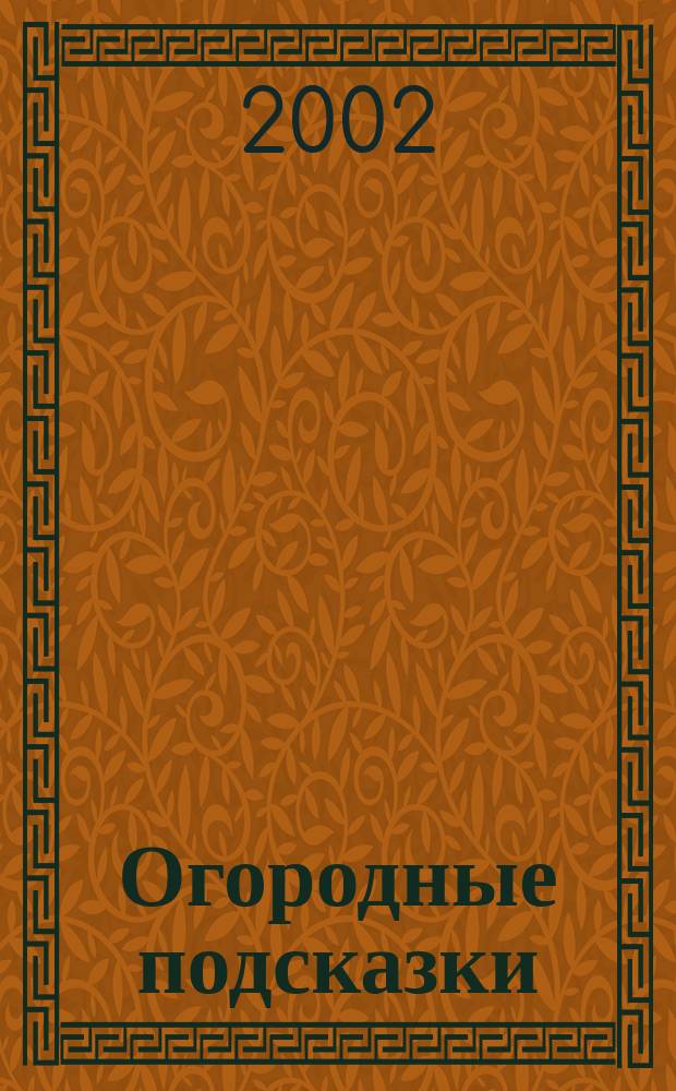 Огородные подсказки : Прил. к газ. "Сад-огород". 2002, № 4 (54)