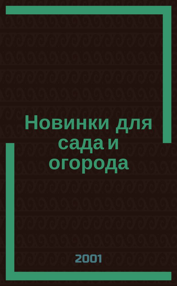 Новинки для сада и огорода : Науч.-попул. журн. 2001, № 2