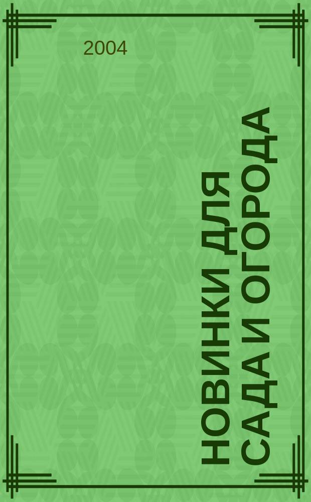 Новинки для сада и огорода : Науч.-попул. журн. 2004, № 8