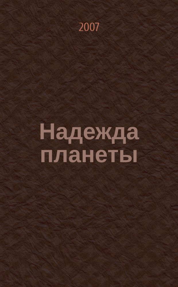 Надежда планеты : Экологически чистое сел. хоз-во Ежемес. науч.-попул. журн. 2007, № 1