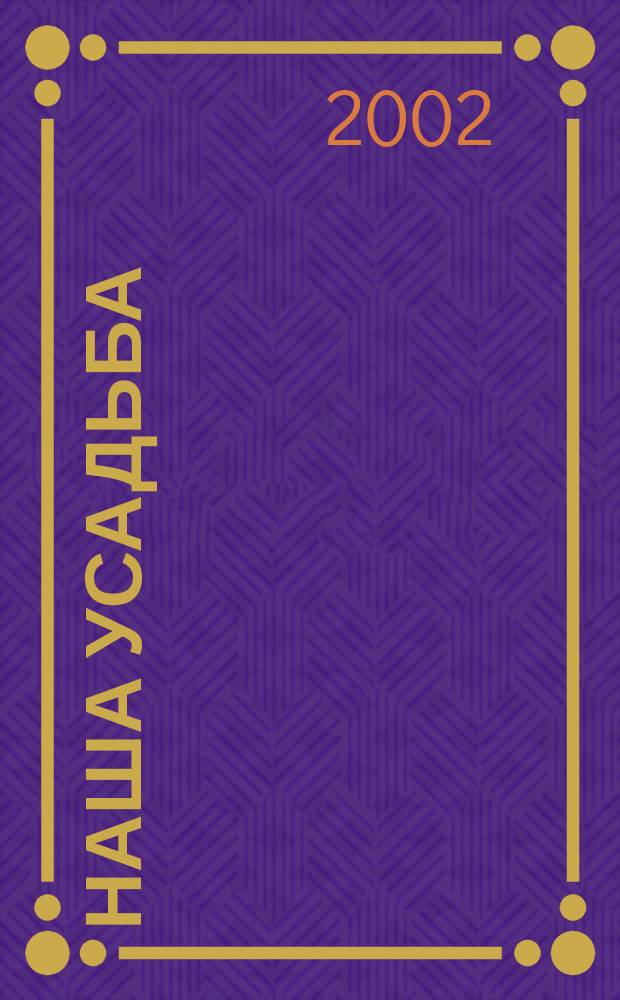 Наша усадьба : Прил. к журн. "Крестьянка". 2002, № 4