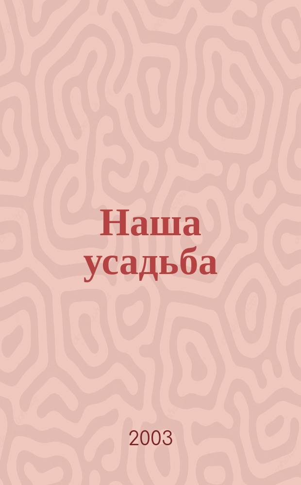 Наша усадьба : Прил. к журн. "Крестьянка". 2003, № 4