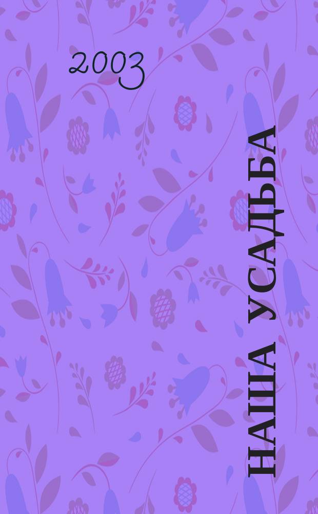 Наша усадьба : Прил. к журн. "Крестьянка". 2003, № 11