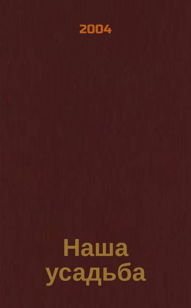 Наша усадьба : Прил. к журн. "Крестьянка". 2004, № 2