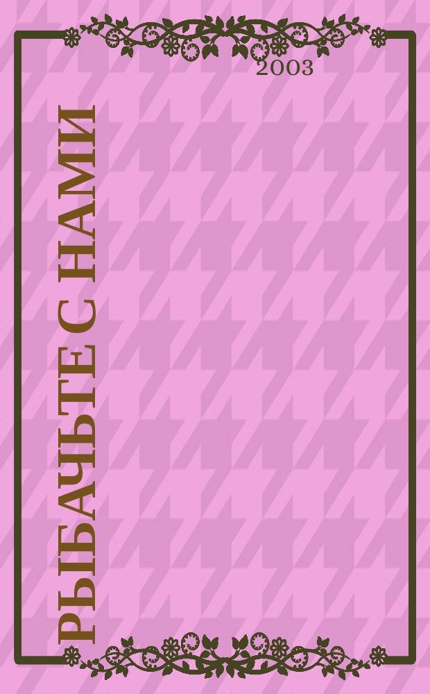 Рыбачьте с нами : Ил. журн. о рыб. ловле. 2003, № 6