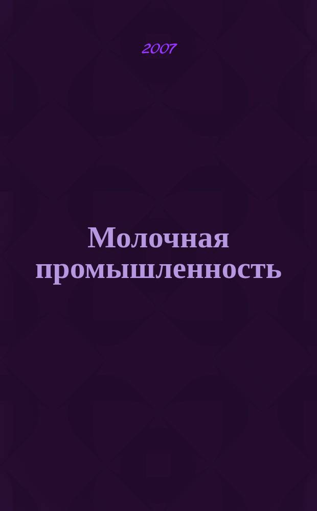 Молочная промышленность : Двухмес. науч.-техн. и произв. журн. 2007, № 4