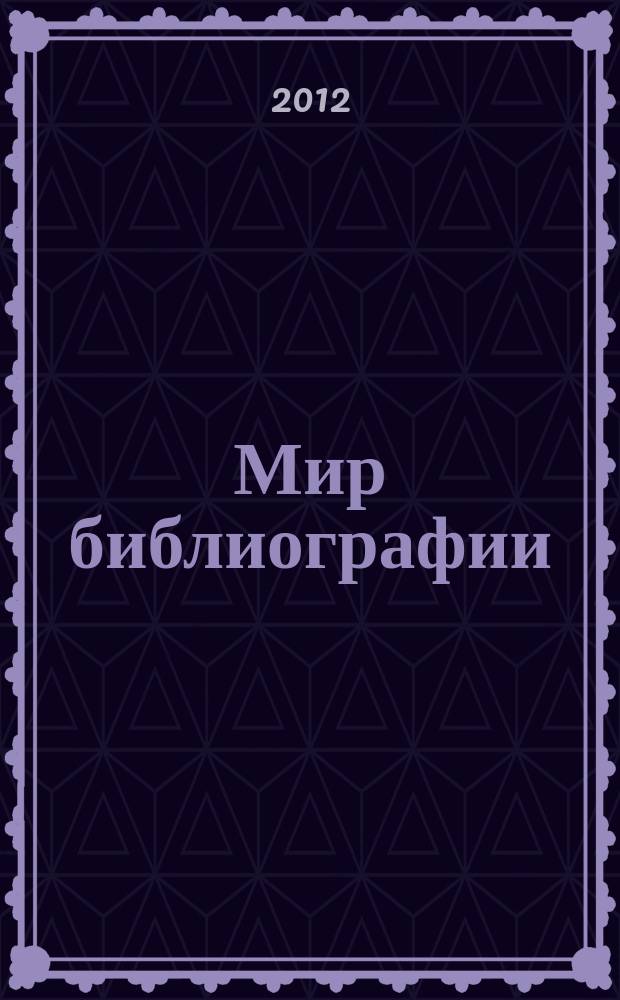 Мир библиографии : Науч.-практ. изд. Альм. Прил. к журн. "Библиотека", ч.10. 2012, 1