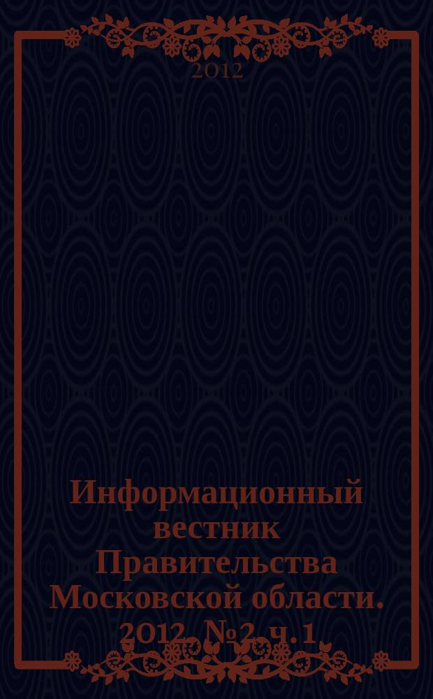 Информационный вестник Правительства Московской области. 2012, № 2, ч. 1