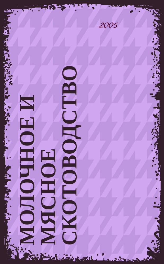 Молочное и мясное скотоводство : Ежемес. науч.-производ. журн. М-ва с. х. СССР. 2005, № 4