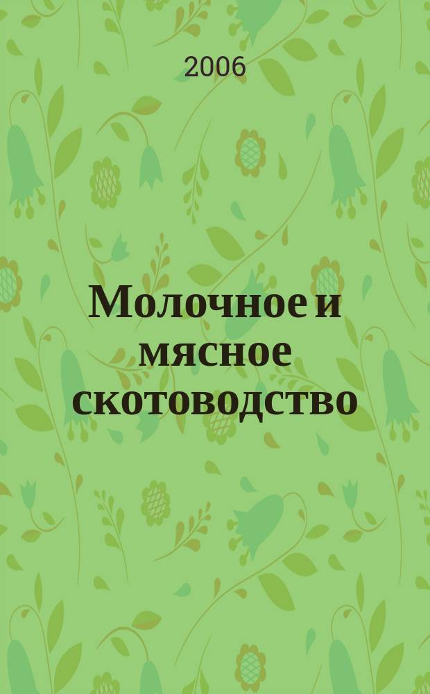 Молочное и мясное скотоводство : Ежемес. науч.-производ. журн. М-ва с. х. СССР. 2006, № 6