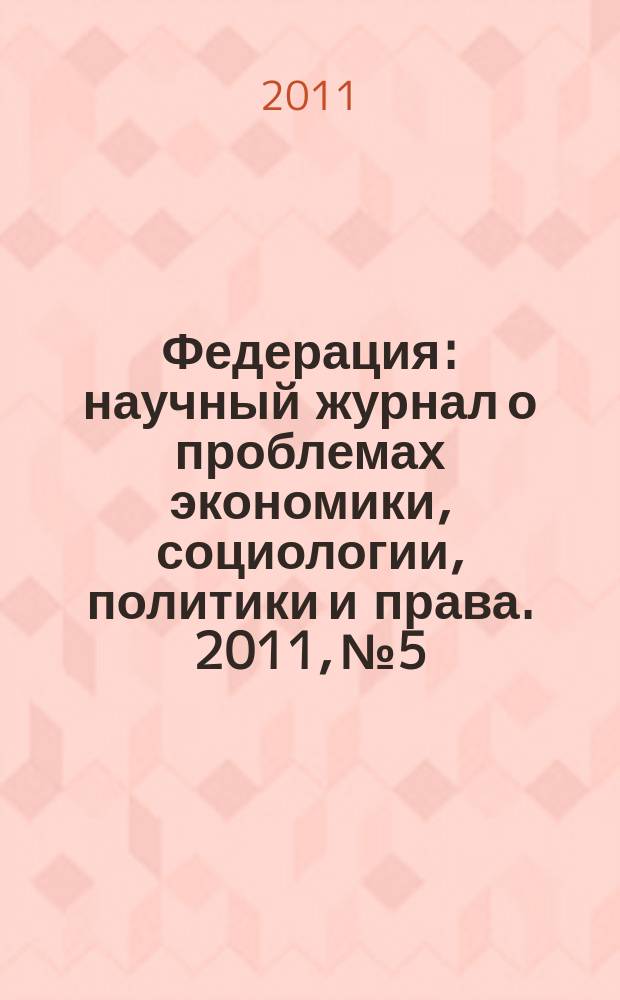 Федерация : научный журнал о проблемах экономики, социологии, политики и права. 2011, № 5/6 (84/85)