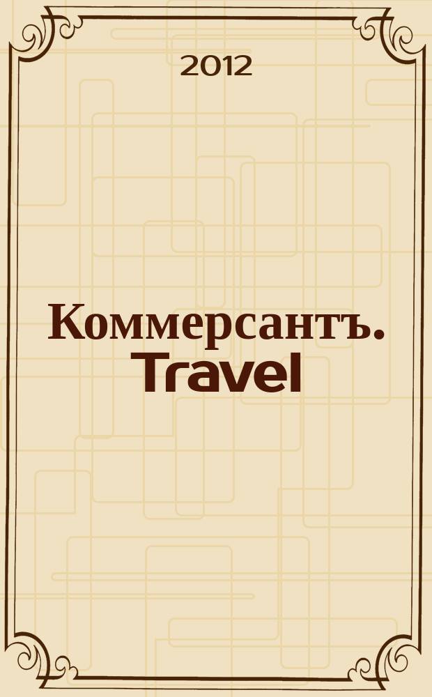 Коммерсантъ. Travel : тематическое приложение к газете "Коммерсант". 2012, № 8