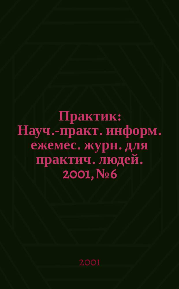 Практик : Науч.-практ. информ. ежемес. журн. для практич. людей. 2001, № 6