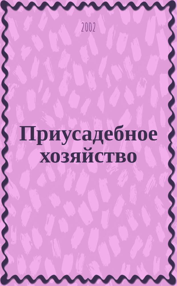Приусадебное хозяйство : Прил. к журн. "Сельская новь". 2002, № 11 (185)