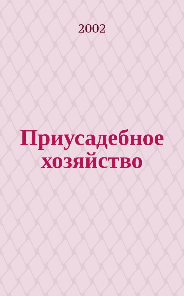 Приусадебное хозяйство : Прил. к журн. "Сельская новь". 2002, № 12 (186)