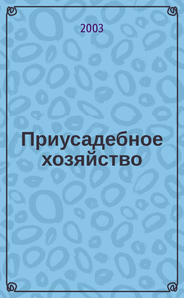 Приусадебное хозяйство : Прил. к журн. "Сельская новь". 2003, № 1 (187)