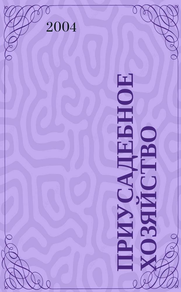 Приусадебное хозяйство : Прил. к журн. "Сельская новь". 2004, № 2 (200)