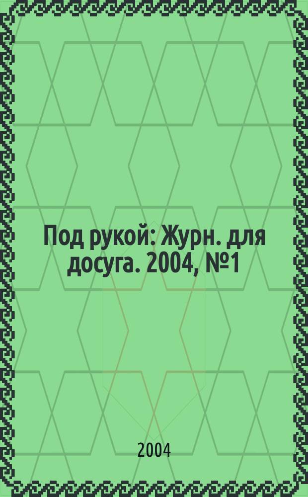 Под рукой : Журн. для досуга. 2004, № 1 (32)