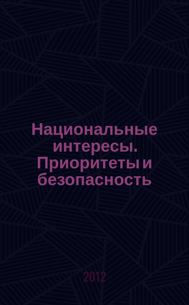 Национальные интересы. Приоритеты и безопасность : научно-практический и теоретический журнал. 2012, 16 (157)