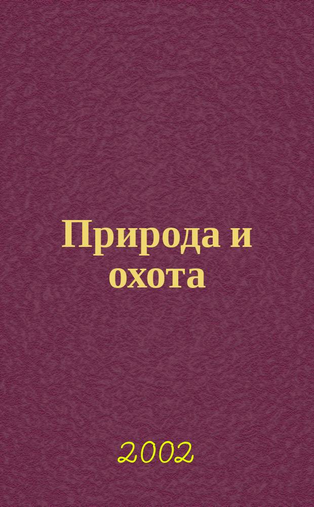 Природа и охота : Ежемес. илл. журн. Орган О-ва размножения охотничьих и промысловых животных и правильной охоты. 2002, № 3 (48)