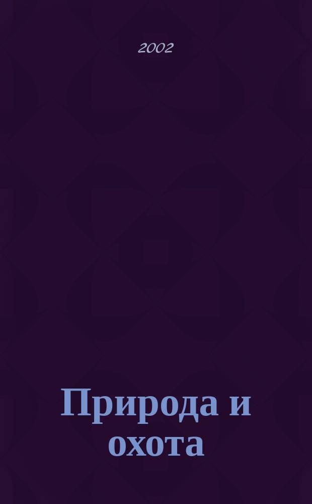 Природа и охота : Ежемес. илл. журн. Орган О-ва размножения охотничьих и промысловых животных и правильной охоты. 2002, № 11 (56)