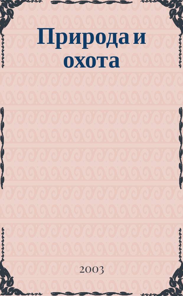 Природа и охота : Ежемес. илл. журн. Орган О-ва размножения охотничьих и промысловых животных и правильной охоты. 2003, № 6 (63)
