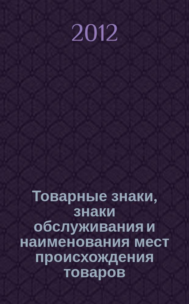 Товарные знаки, знаки обслуживания и наименования мест происхождения товаров : Офиц. бюл. Ком. Рос. Федерации по пат. и товар. знакам. 2012, № 8, ч. 1