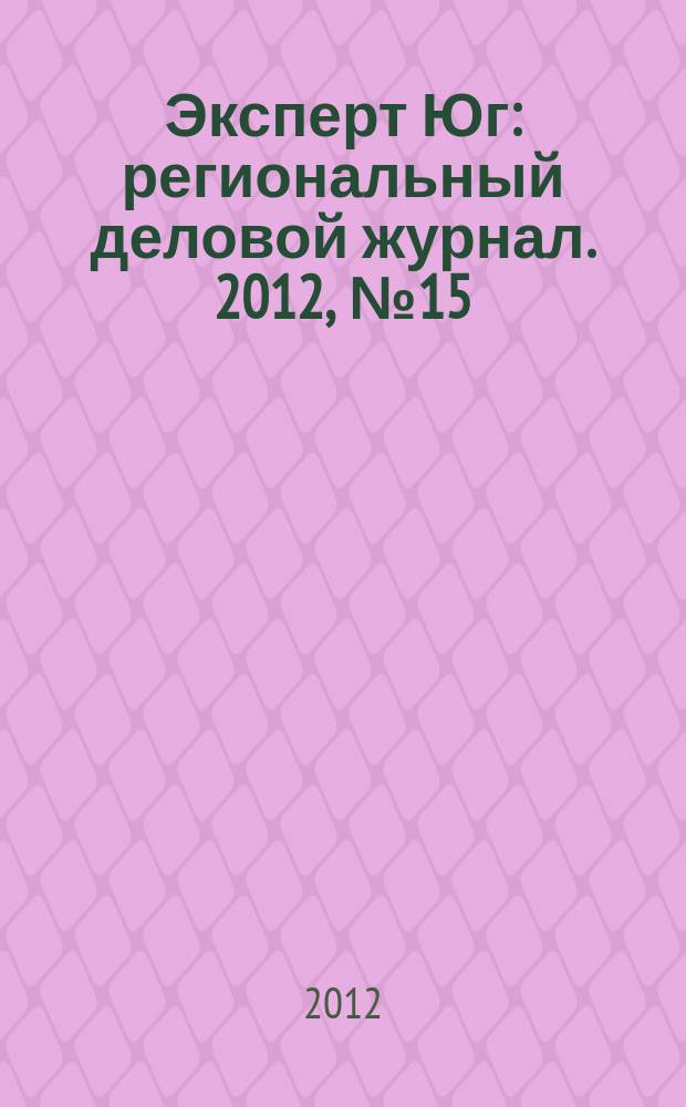 Эксперт Юг : региональный деловой журнал. 2012, № 15/16 (204/205)