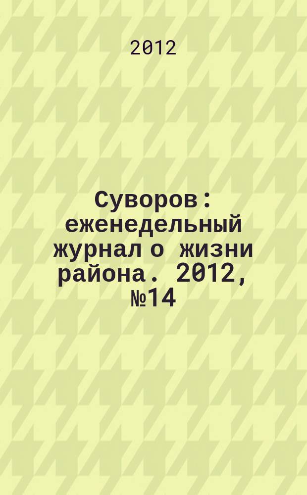 Суворов : еженедельный журнал о жизни района. 2012, № 14 (105)