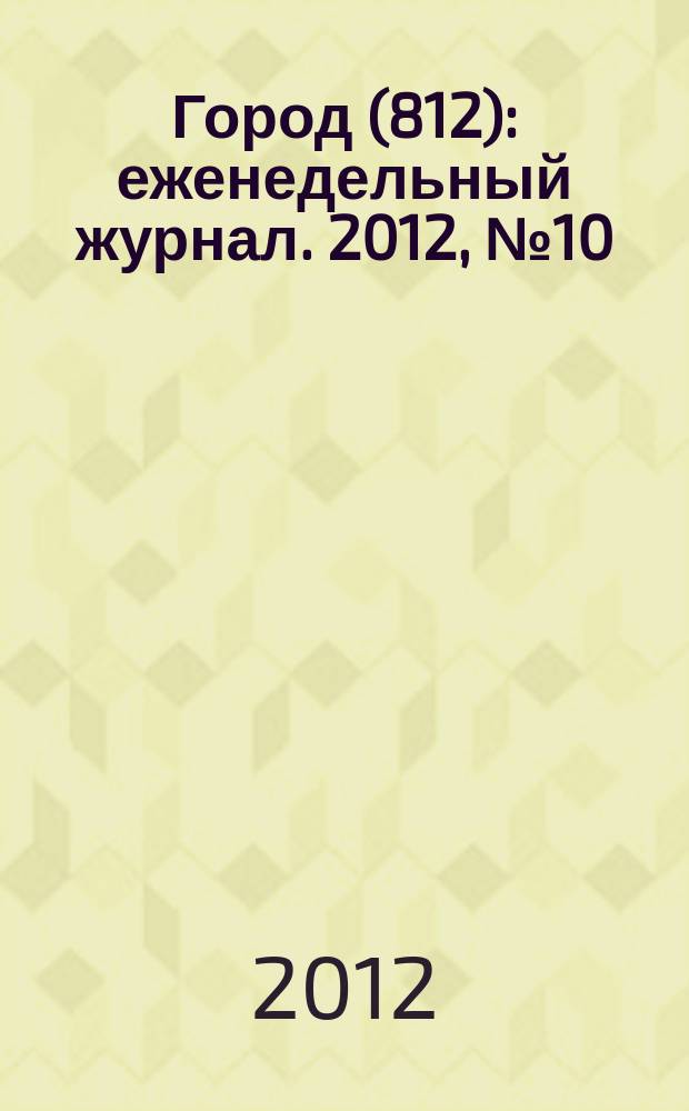 Город (812) : еженедельный журнал. 2012, № 10 (163)