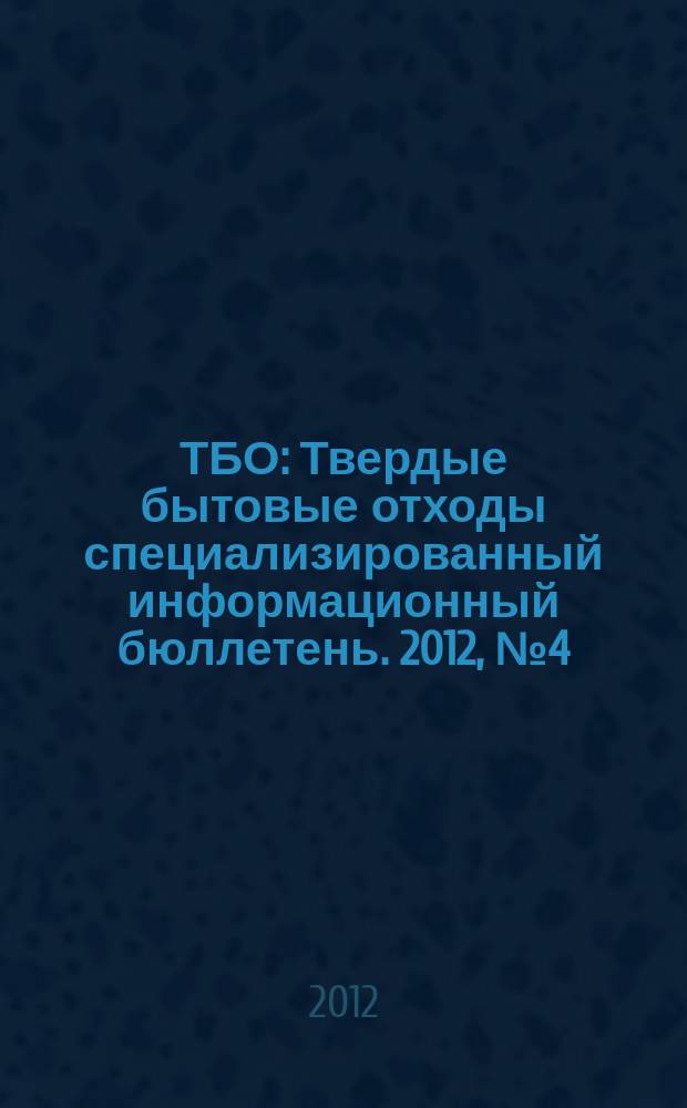 ТБО : Твердые бытовые отходы специализированный информационный бюллетень. 2012, № 4 (70)