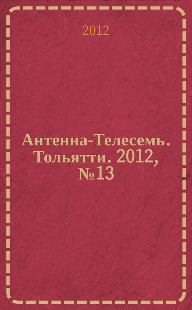 Антенна-Телесемь. Тольятти. 2012, № 13 (577)